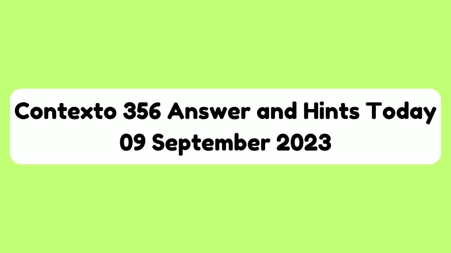 Contexto 356 answer and hints today 9 september 2023