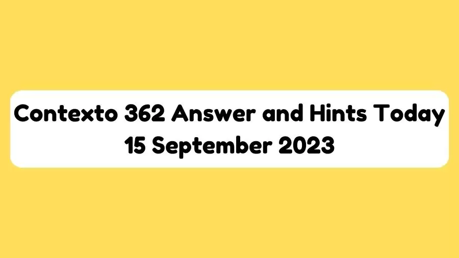 Contexto 362 answer and hints today 15 september 2023