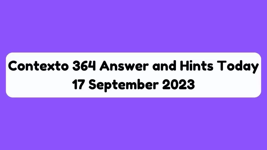 Contexto 364 answer and hints today 17 september 2023