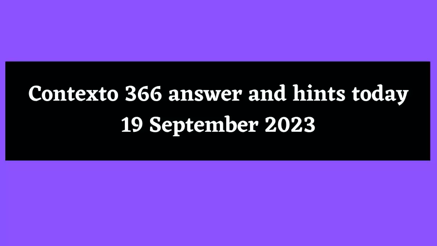 Contexto 366 answer and hints today 19 September 2023