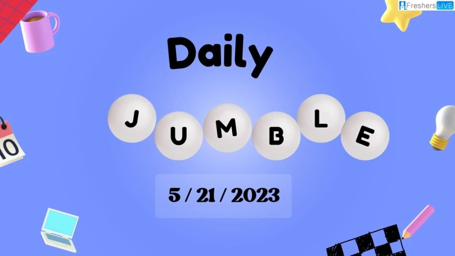 Daily Jumble 05/21/2023, What is Todays Jumble Answers?
