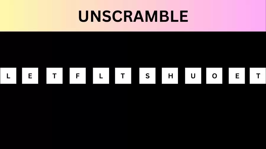 Unscramble LETFLTSHUOET Jumble Word Today