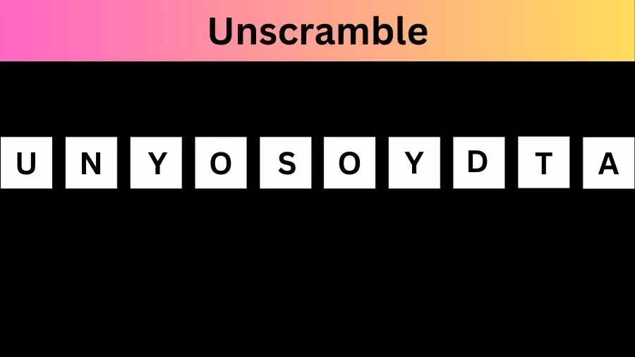 Unscramble UNYOSOYDTA Jumble Word Today