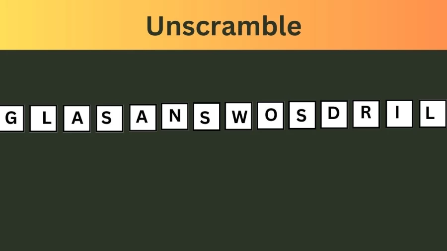Unscramble GLASANSWOSDRIL Jumble Word Today