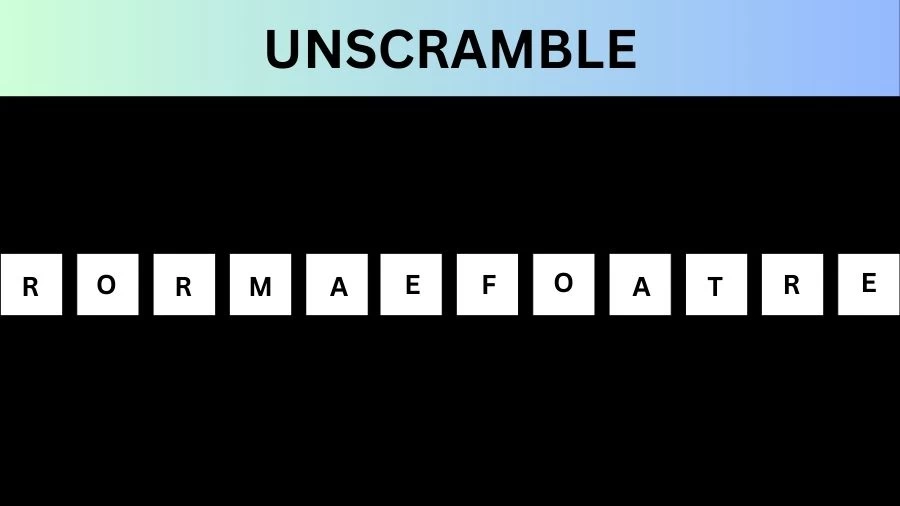 Unscramble RORMAEFOATRE Jumble Word Today