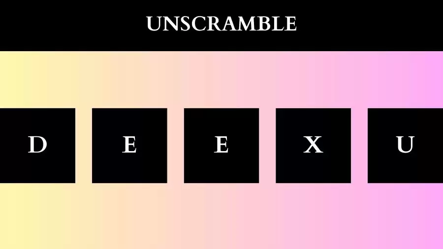 Unscramble DEEXU Jumble Word Today