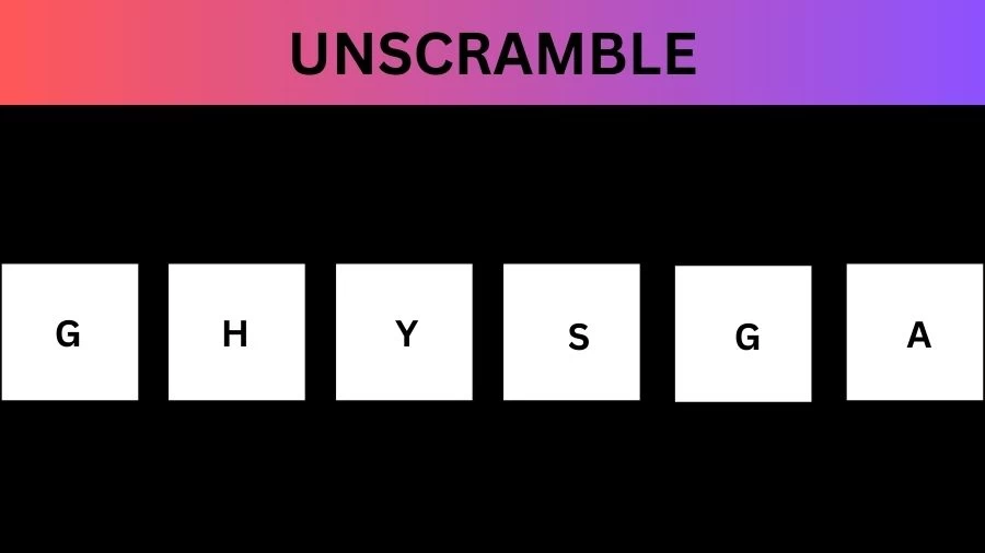 Unscramble GHYSGA Jumble Word Today