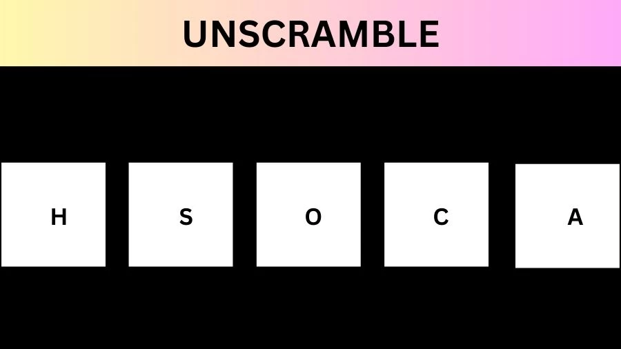 Unscramble HSOCA Jumble Word Today
