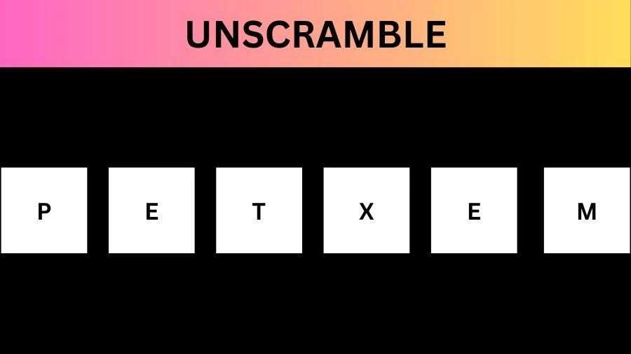 Unscramble PETXEM Jumble Word Today