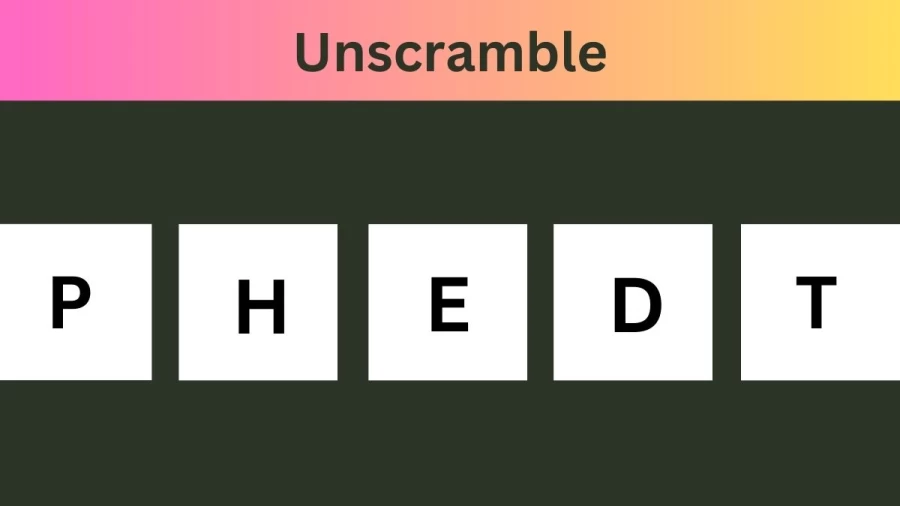 Unscramble PHEDT Jumble Word Today