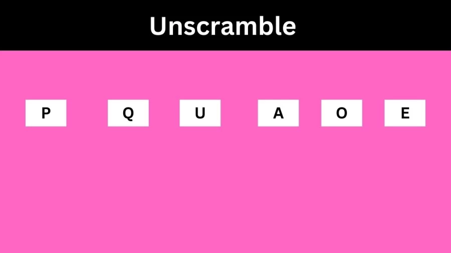 Unscramble PQUAOE Jumble Word Today