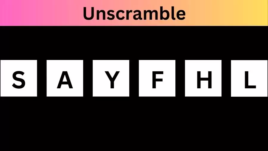 Unscramble SAYFHL Jumble Word Today