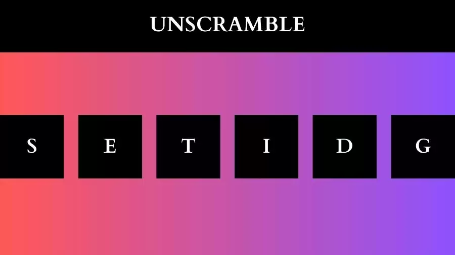 Unscramble SETIDG Jumble Word Today