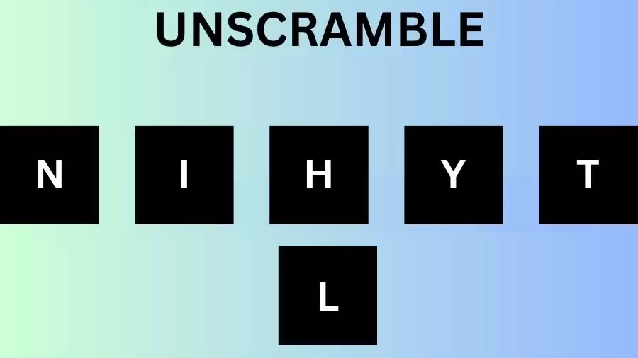 Unscramble NIHYTL
