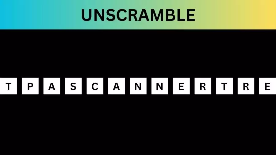 Unscramble TPASCANNERTRE  Jumble Word Today