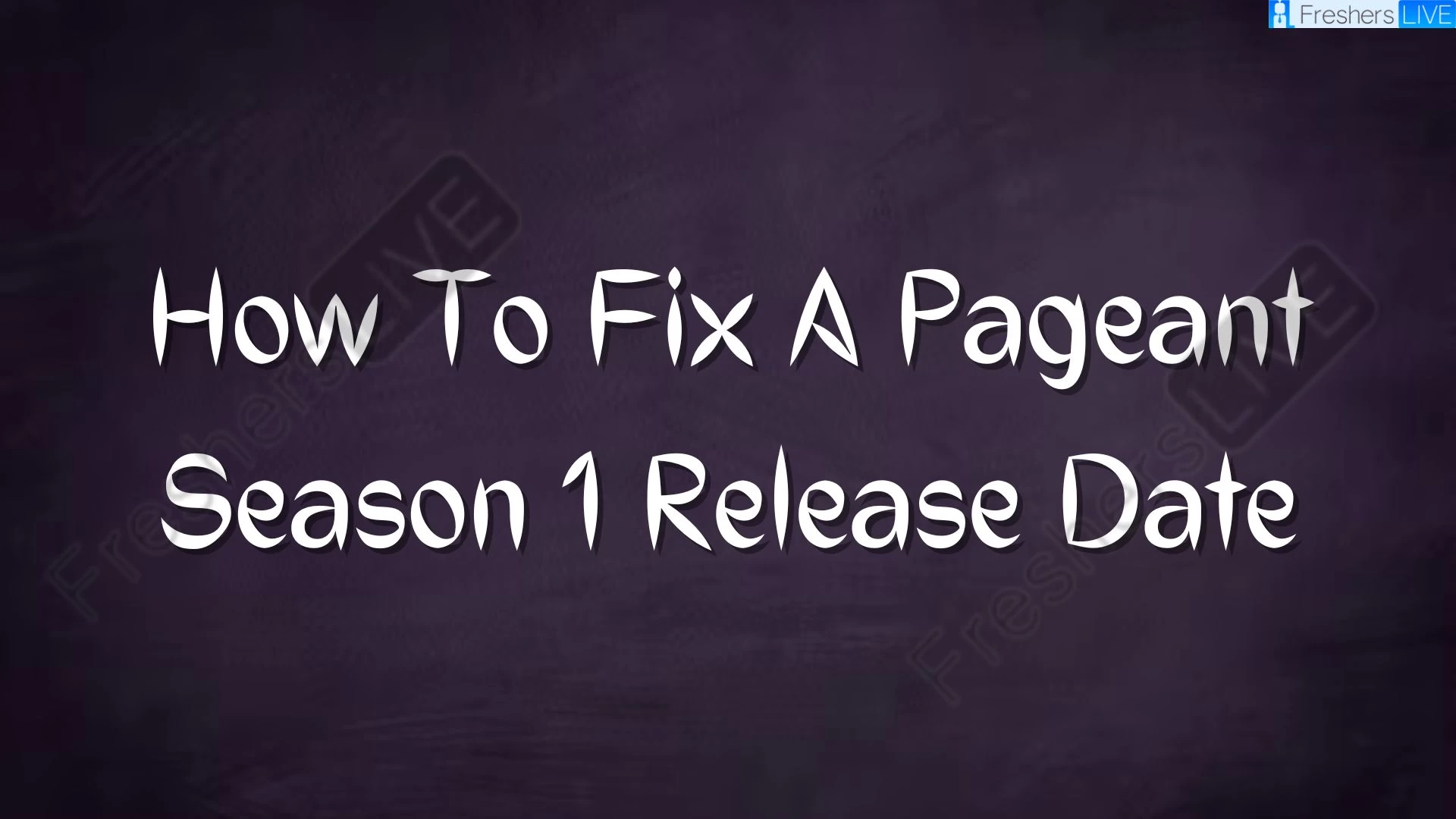 How To Fix A Pageant Season 1 Release Date and Time, Countdown, When Is It Coming Out?