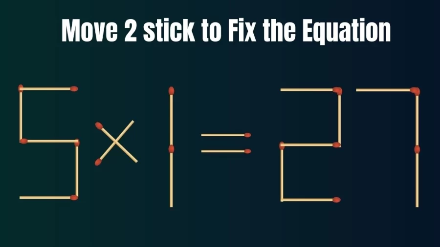 Matchstick Brain Teaser: 5x1=27 Fix The Equation By Moving 2 Sticks