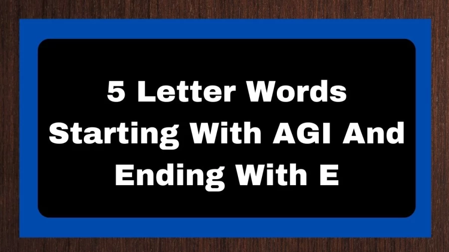 5 Letter Words Starting With AGI And Ending With E, List of 5 Letter Words Starting With AGI And Ending With E