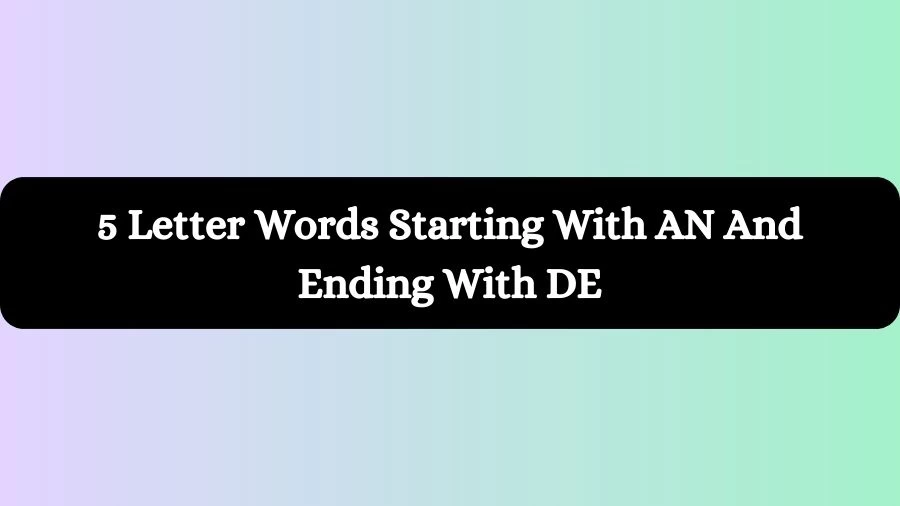 5 Letter Words Starting With AN And Ending With DE, List of 5 Letter Words Starting With AN And Ending With DE