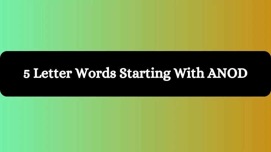 5 Letter Words Starting With ANOD, List of 5 Letter Words Starting With ANOD