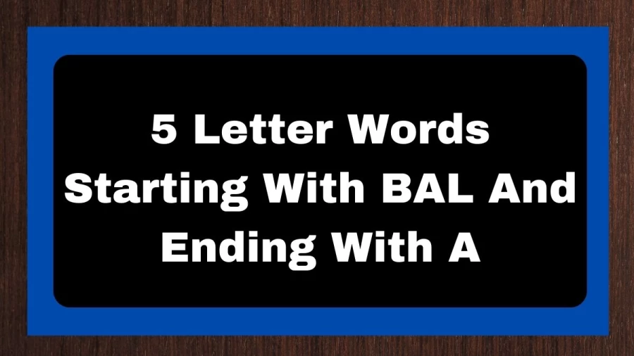 5 Letter Words Starting With BAL And Ending With A, List of 5 Letter Words Starting With BAL And Ending With A