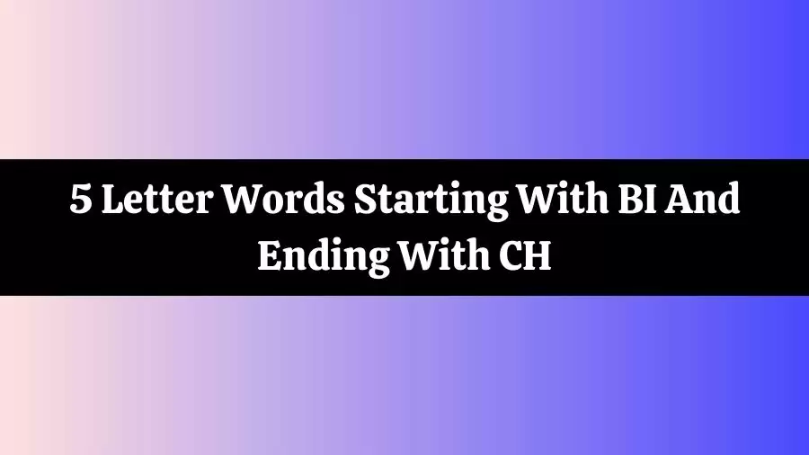 5 Letter Words Starting With BI And Ending With CH, List of 5 Letter Words Starting With BI And Ending With CH