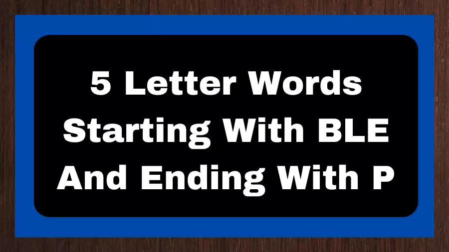 5 Letter Words Starting With BLE And Ending With P, List of 5 Letter Words Starting With BLE And Ending With P