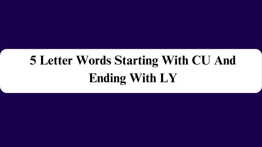 5 Letter Words Starting With CU And Ending With LY, List of 5 Letter Words Starting With CU And Ending With LY