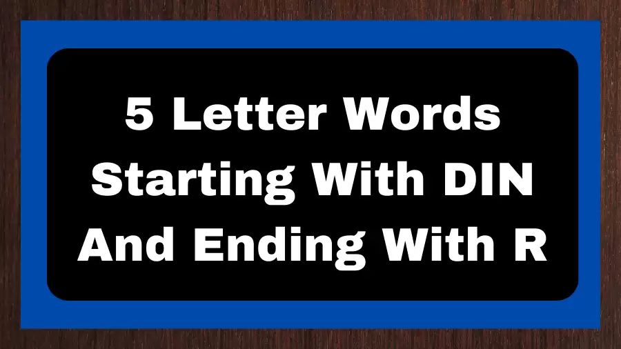 5 Letter Words Starting With DIN And Ending With R, List of 5 Letter Words Starting With DIN And Ending With R