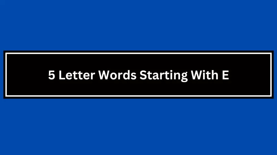 5 Letter Words Starting With E, List of 5 Letter Words Starting With E