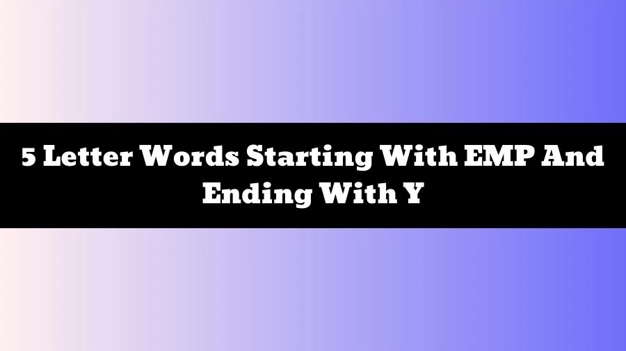 5 Letter Words Starting With EMP And Ending With Y, List of 5 Letter Words Starting With EMP And Ending With Y