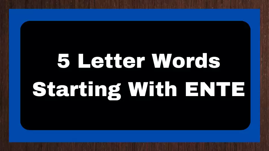 5 Letter Words Starting With ENTE, List of 5 Letter Words Starting With ENTE