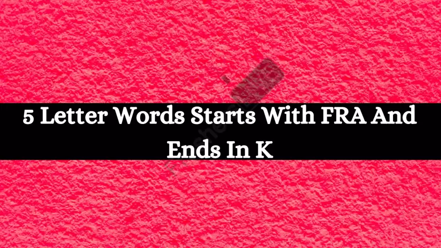 5 Letter Words Starts With FRA And Ends In K All Words List