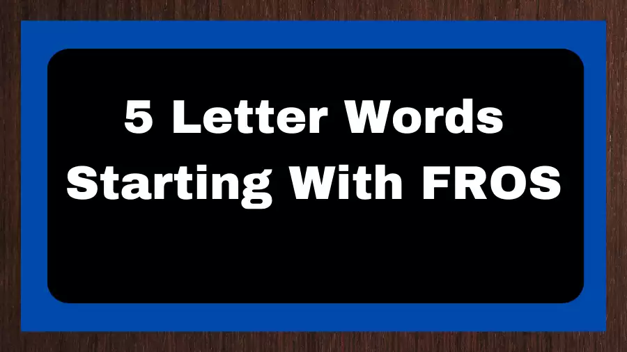 5 Letter Words Starting With FROS, List of 5 Letter Words Starting With FROS