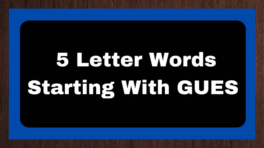 5 Letter Words Starting With GUES, List of 5 Letter Words Starting With GUES