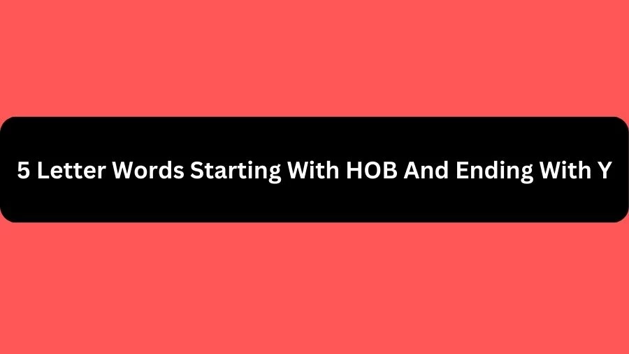 5 Letter Words Starting With HOB And Ending With Y, List of 5 Letter Words Starting With HOB And Ending With Y