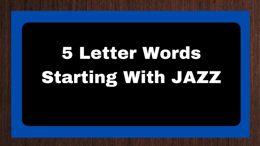 5 Letter Words Starting With JAZZ, List of 5 Letter Words Starting With JAZZ