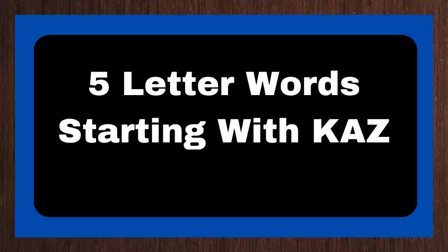 5 Letter Words Starting With KAZ, List of 5 Letter Words Starting With KAZ