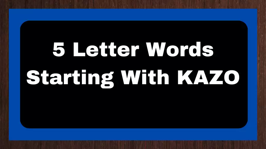 5 Letter Words Starting With KAZO, List of 5 Letter Words Starting With KAZO