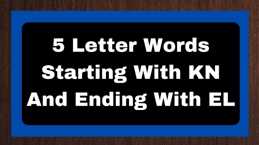 5 Letter Words Starting With KN And Ending With EL, List of 5 Letter Words Starting With KN And Ending With EL