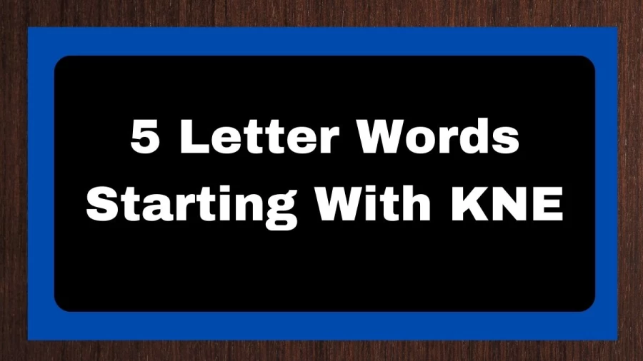 5 Letter Words Starting With KNE, List of 5 Letter Words Starting With KNE