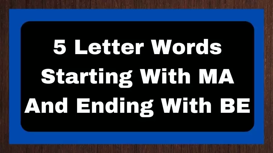 5 Letter Words Starting With MA And Ending With BE, List of 5 Letter Words Starting With MA And Ending With BE