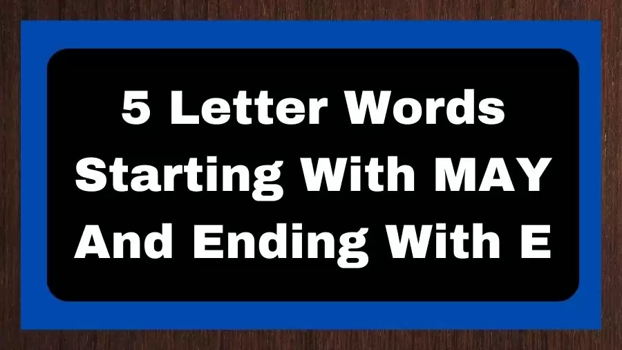 5 Letter Words Starting With MAY And Ending With E, List of 5 Letter Words Starting With MAY And Ending With E