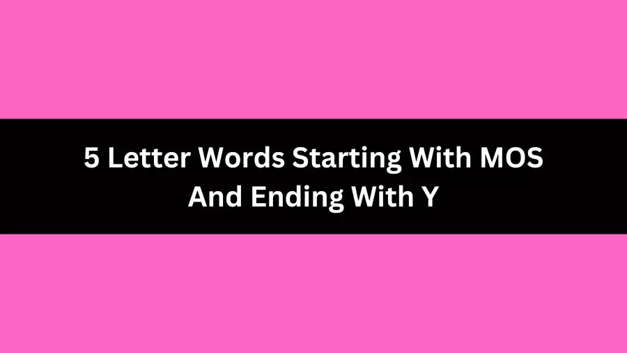 5 Letter Words Starting With MOS And Ending With Y, List of 5 Letter Words Starting With MOS And Ending With Y