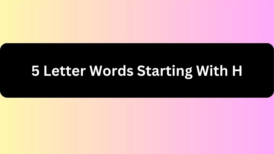 5 Letter Words Starting With H, List of 5 Letter Words Starting With H