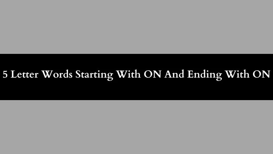5 Letter Words Starting With ON And Ending With ON, List of 5 Letter Words Starting With ON And Ending With ON