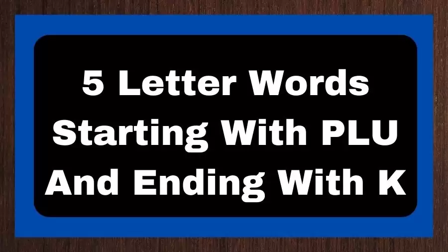 5 Letter Words Starting With PLU And Ending With K, List of 5 Letter Words Starting With PLU And Ending With K