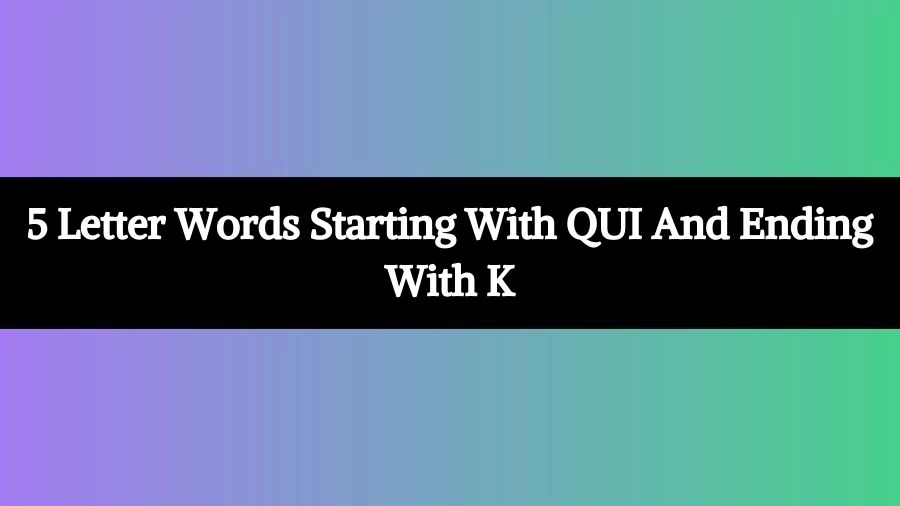 5 Letter Words Starting With QUI And Ending With K List of 5 Letter Words Starting With QUI And Ending With K