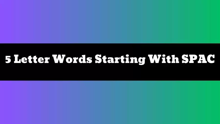 5 Letter Words Starting With SPAC, List of 5 Letter Words Starting With SPAC