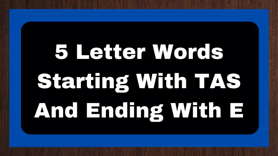 5 Letter Words Starting With TAS And Ending With E, List of 5 Letter Words Starting With TAS And Ending With E